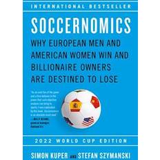 Soccernomics 2022 World Cup Edition Why European Men and American Women Win and Billionaire Owners Are Destined to Lose