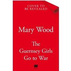 The Guernsey Girls Go to War: A heart-brea. Mary Wood