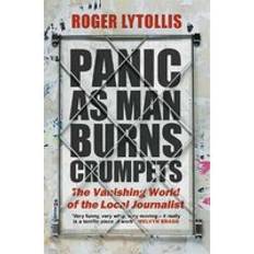 Panic as Man Burns Crumpets: The Vanishing World of the Local Journalist (Hardcover)