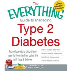 The Everything Guide to Managing Type 2 Diabetes From Diagnosis to Diet, All You Need to Live a Healthy, Active Life with Type 2 Diabetes Find Out