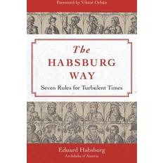 The Habsburg Way: 7 Rules for Turbulent Times Eduard Habsburg Bog (Indbundet)