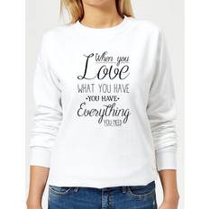 When You Love What You Have You Have Everything You Need Black Text Women's Sweatshirt White