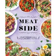 Meat To The Side: A Plant-Forward Guide to Bringing Balance to Your Plate