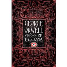 George Orwell Visions of Dystopia by George Orwell