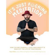 It's Just Fucking Meditation: How to Find Yourself, Calm Your Anxiety and Manifest the Life of Your Dreams Pocketbok