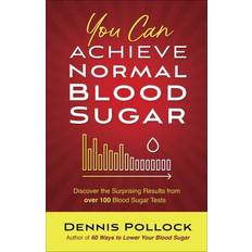 You Can Achieve Normal Blood Sugar: Discover the Surprising Results from Over 100 Blood Sugar Tests (2019)