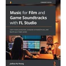 Music for Film and Game Soundtracks with FL Studio: Learn music production, compose orchestral music, and launch your music career