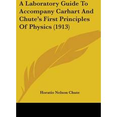 A Laboratory Guide To Accompany Carhart And Chute's First Principles Of Physics 1913 Horatio Nelson Chute 9781436735551