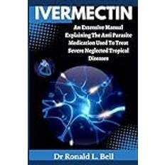 IVERMECTIN: An extensive manual explaining the Anti parasite medication used to treat severe neglected tropical diseases (Geheftet)