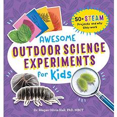 Awesome Outdoor Science Experiments for Kids: 50 STEAM Projects and Why They Work