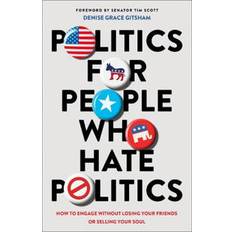 Books Politics for People Who Hate Politics How to Engage Without Losing Your Friends or Selling Your Soul