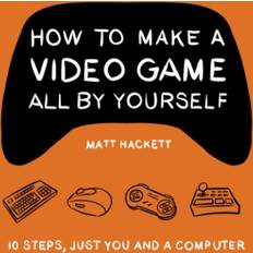 How to Make a Video Game All By Yourself: 10 steps, just you and a computer