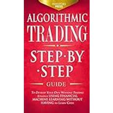 ALGORITHMIC TRADING: Step-By-Step to Develop Your Own Winning Trading Strategy Using Financial Machine Learning Without Having to Learn Code (Gebunden)