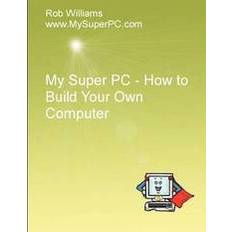 Pc build My Super PC - How to Build Your Own Computer (Hæftet, 2009)