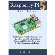 Raspberry Pi 5 User Guide: The Complete Guide for Beginners and Experts Alike to Learn How to Use Your Raspberry Pi 5 for Everything from Desktop Comp Pearl Davis (Hæftet)