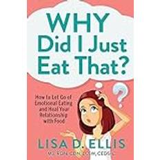 Why Did I Just Eat That How to Let Go of. Lisa D. Ellis