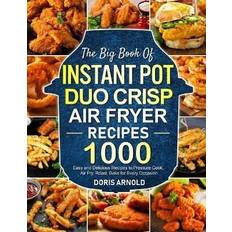 The Big Book of Instant Pot Duo Crisp Air Fryer Recipes: 1000 Easy and Delicious Recipes to Pressure Cook, Air Fry, Roast, Bake for Every Occasion (A Cookbook) Paperback (Paperback)