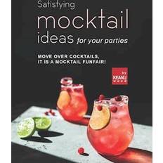 Satisfying Mocktail Ideas for Your Parties: Move Over Cocktails, it is a Mocktail Funfair!-Keanu Wood (Hæftet)