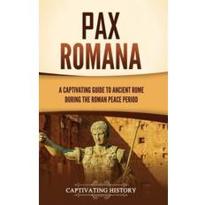 Pax Romana A Captivating Guide to Ancient Rome during the Roman Peace Period