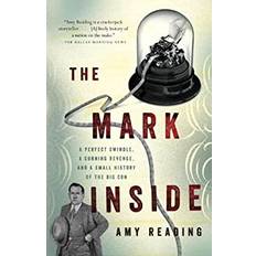 The Mark Inside: A Perfect Swindle, a Cunning Revenge, and a Small History of the Big Con