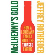 McIlhenny's Gold How a Louisiana Family Built the Tabasco Empire by Jeffrey Rothfeder