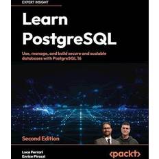 Learn PostgreSQL Second Edition: Use, manage and build secure and scalable databases with PostgreSQL 16