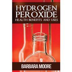 Hydrogen Peroxide Health Benefits and Uses (Heftet)