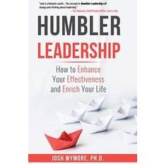 Humbler Leadership: How to Enhance Your Effectiveness and Enrich Your Life Josh Wymore