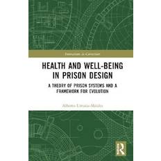 Health and Well-Being in Prison Design A Theory of Prison Systems and a Framework for Evolution Criminology & Criminal Justice