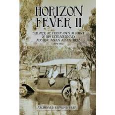 Horizon Fever II: Explorer A E Filby's own account of his extraordinary Australasian Adventures, 1921-1931 Horizon Fever 2 (Paperback)