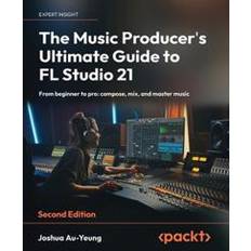 Bücher The Music Producer's Ultimate Guide to FL Studio 21 Second Edition: From beginner to pro: compose, mix, and master music (Tapa blanda)