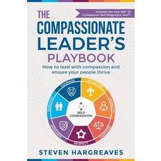 The Compassionate Leader's Playbook: How to lead with compassion and ensure your people thrive Steven Hargreaves