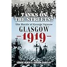 Tanks on the Streets The Battle of George Square, Glasgow, 1919