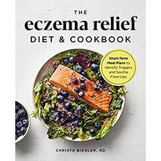 The Eczema Relief Diet and Cookbook Short-Term Meal Plans to Identify Triggers and Soothe Flare-Ups by Christa Biegler