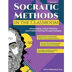 Socratic Methods in the Classroom: Encouraging Critical Thinking and Problem Solving Through Dialogue Grades 8-12 (2019)