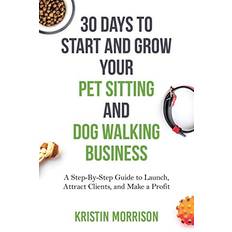 Books 30 Days To Start and Grow Your Pet Sitting and Dog Walking Business