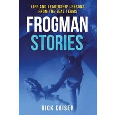 Frogman Stories: Life and Leadership Lesso. Rick Kaiser