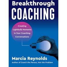 Breakthrough Coaching: Creating Lightbulb Marcia Reynolds