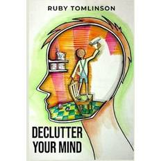 DECLUTTER YOUR MIND: Achieve Mental Clarity and Inner Peace through Mindful Decluttering 2023 Guide for Beginners