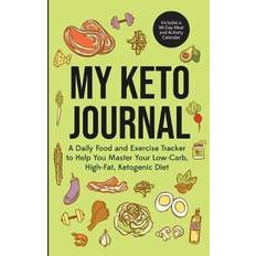 My Keto Journal: A Daily Food and Exercise Tracker to Help You Master Your Low-Carb, High-Fat, Ketogenic Diet Includes a 90-Day Meal and Activity Calendar Guided Food Journal