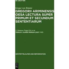 Gregor von Rimini: Gregorii Ariminensis OESA Lectura super Primum et Secundum Sententiarum Super Primum Dist 7-17