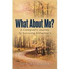 What about Me A Caregiver's Journey to Surviving Alzheimer's by Shirley Rieker