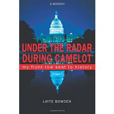 Under the Radar During Camelot With My Front Row Seat to History by Bowden