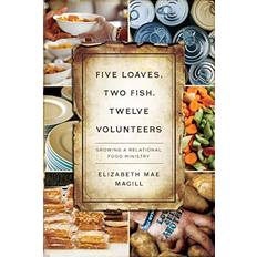 Books Five Loaves, Two Fish, Twelve Volunteers: Growing a Relational Food Ministry (2020)