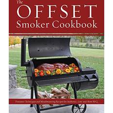 The Offset Smoker Cookbook: Pitmaster Techniques and Mouthwatering Recipes for Authentic, Low-and-Slow BBQ