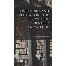 Conjectures and Refutations, the Growth of Scientific Knowledge