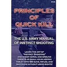 Principles of Quick Kill The U.S. Army Manual of Instinct Shooting: Learn to accurately shoot targets as small as an aspirin tablet with a BB gun without using sights