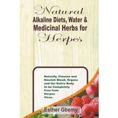 Natural Alkaline Diets, Water & Medicinal Herbs for Herpes: Detoxify, Cleanse and Nourish Blood, Organs and the Entire Body to be Completely Free from Esther Gbemy 9798201452483
