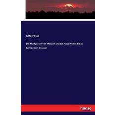 Markgrafen von Meissen und das Haus Wettin bis zu Konrad dem Grossen Otto Posse 9783741145186 (2016)