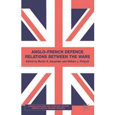 Anglo-French Defence Relations Between the Wars Palgrave Macmillan UK